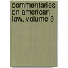 Commentaries On American Law, Volume 3 door Onbekend