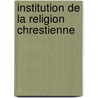 Institution De La Religion Chrestienne door Onbekend