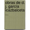 Obras De D. J. García Icazbalceta ... door Onbekend