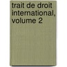 Trait de Droit International, Volume 2 by Unknown