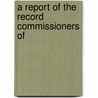 A Report Of The Record Commissioners Of door Onbekend