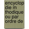 Encyclop Die M Thodique Ou Par Ordre De door Onbekend