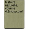 Histoire Naturelle, Volume 4,&Nbsp;Part door Onbekend