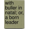 With Buller In Natal; Or, A Born Leader door Onbekend