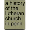 A History Of The Lutheran Church In Penn door Onbekend