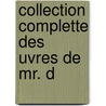 Collection Complette Des  Uvres De Mr. D by Unknown