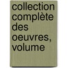 Collection Complète Des Oeuvres, Volume by Unknown