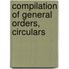 Compilation Of General Orders, Circulars door Onbekend