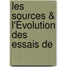 Les Sources & L'Évolution Des Essais De by Unknown