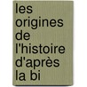 Les Origines De L'Histoire D'Après La Bi by Unknown
