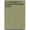 A Monograph On Privately-Illustrated Books door Onbekend