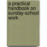 A Practical Handbook On Sunday-School Work door Onbekend