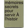 Mémoires Secrets Pour Servir À L'Histoir door Onbekend