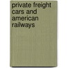 Private Freight Cars And American Railways door Onbekend