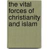 The Vital Forces Of Christianity And Islam by Unknown