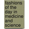 Fashions of the Day in Medicine and Science door Onbekend