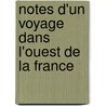 Notes D'Un Voyage Dans L'Ouest de La France door Onbekend