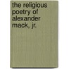 The Religious Poetry Of Alexander Mack, Jr. door Onbekend