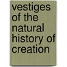 Vestiges of the Natural History of Creation door Onbekend