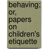 Behaving; Or, Papers On Children's Etiquette by Unknown