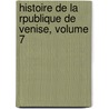 Histoire de La Rpublique de Venise, Volume 7 door Onbekend
