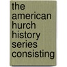 The American Hurch History Series Consisting by Unknown