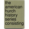 The American Hurch History Series Consisting door Onbekend