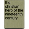 The Christian Hero Of The Nineteenth Century door Onbekend