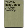 The Early Literary Career Of Robert Browning door Onbekend