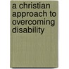 A Christian Approach to Overcoming Disability door Onbekend