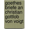 Goethes Briefe an Christian Gottlob Von Voigt by Unknown