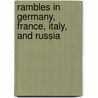 Rambles In Germany, France, Italy, And Russia door Onbekend