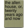 The Allen House, Or, Twenty Years Ago And Now door Onbekend