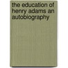 The Education Of Henry Adams An Autobiography by Unknown