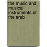 The Music And Musical Instruments Of The Arab door Onbekend