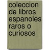 Coleccion De Libros Espanoles Raros O Curiosos by Unknown