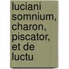 Luciani Somnium, Charon, Piscator, Et De Luctu by Unknown