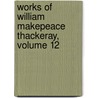 Works of William Makepeace Thackeray, Volume 12 by Unknown