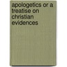 Apologetics Or A Treatise On Christian Evidences door Onbekend