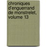 Chroniques D'Enguerrand de Monstrelet, Volume 13 door Onbekend