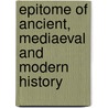 Epitome of Ancient, Mediaeval and Modern History door Onbekend