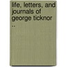 Life, Letters, And Journals Of George Ticknor .. by Unknown