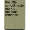 The Little Schoolmaster Mark A Spiritual Romance door Onbekend