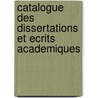 Catalogue Des Dissertations Et Ecrits Academiques by Unknown