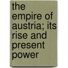 The Empire Of Austria; Its Rise And Present Power door Onbekend
