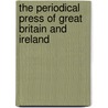 The Periodical Press Of Great Britain And Ireland door Onbekend