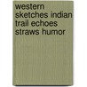 Western Sketches Indian Trail Echoes Straws Humor door Onbekend