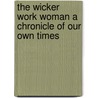 The Wicker Work Woman A Chronicle Of Our Own Times door Onbekend
