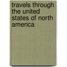 Travels Through The United States Of North America door Onbekend