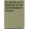 An Essay On In Defence Of The Contemplative Virtues door Onbekend